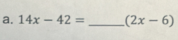 14x-42= _ (2x-6)