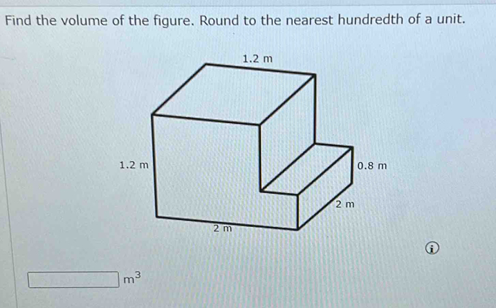 Find the volume of the figure. Round to the nearest hundredth of a unit. 
i
□ m^3