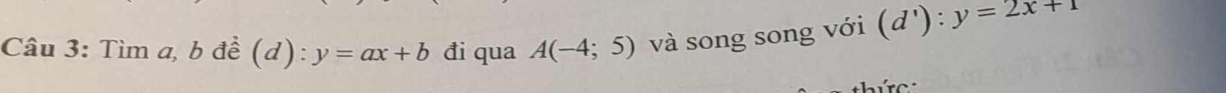 Tìm a, b đề ( a) · y=ax+b đi qua A(-4;5) và song song với (d'):y=2x+1