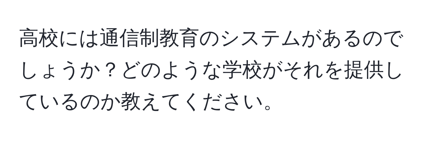 高校には通信制教育のシステムがあるのでしょうか？どのような学校がそれを提供しているのか教えてください。