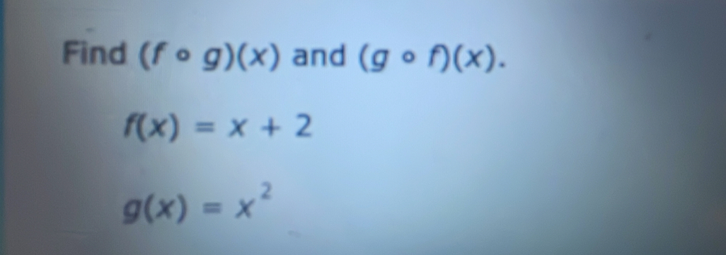 Find (fcirc g)(x) and (gcirc f)(x).
f(x)=x+2
g(x)=x^2