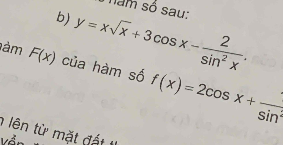 nam số sau:
b) y=xsqrt(x)+3cos x- 2/sin^2x . 
àm F(x) của hàm số f(x)=2cos x+frac sin^2
n t đ