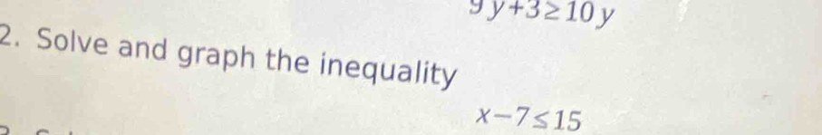 9y+3≥ 10 y
2. Solve and graph the inequality
x-7≤ 15