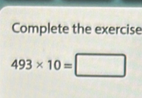 Complete the exercise
493* 10=□