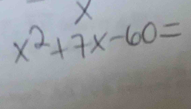 X
x^2+7x-60=