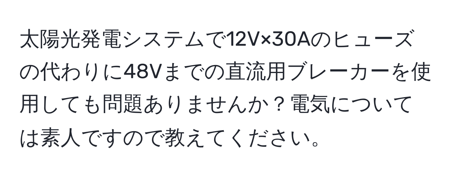 太陽光発電システムで12V×30Aのヒューズの代わりに48Vまでの直流用ブレーカーを使用しても問題ありませんか？電気については素人ですので教えてください。