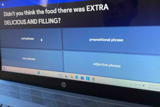 Didn't you think the food there was EXTRA
DELICIOUS AND FILLING?
verb phrase prepositional phrase
noun phrase adjective phrase

16 2/262°