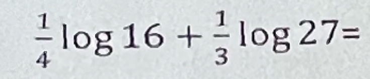  1/4 log 16+ 1/3 log 27=