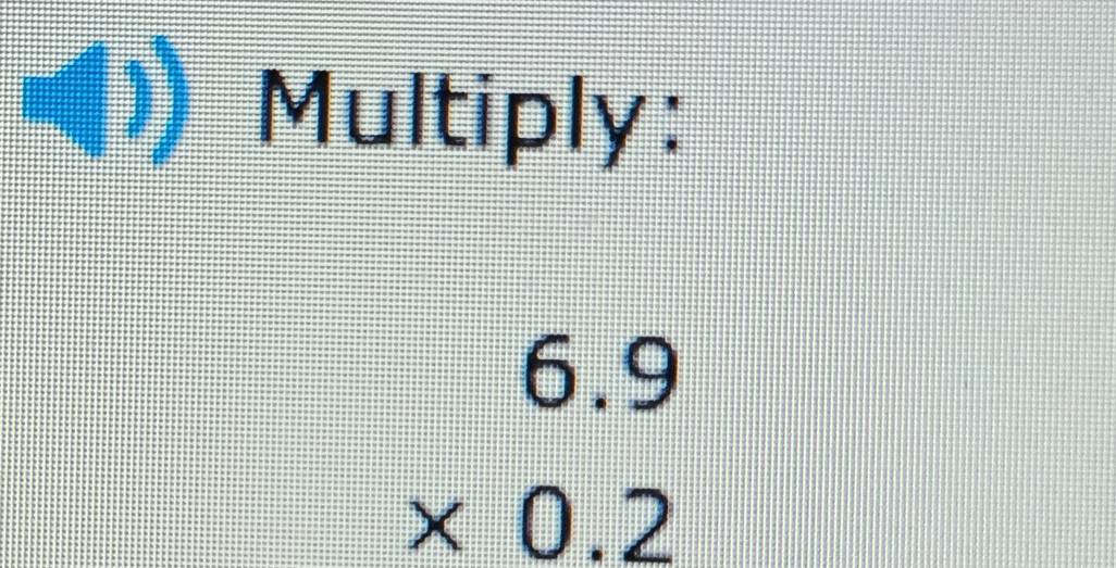 Multiply:
beginarrayr 6.9 * 0.2 endarray