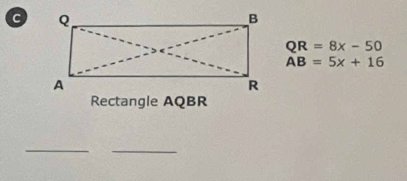 QR=8x-50
AB=5x+16
Rectangle AQBR
_ 
_