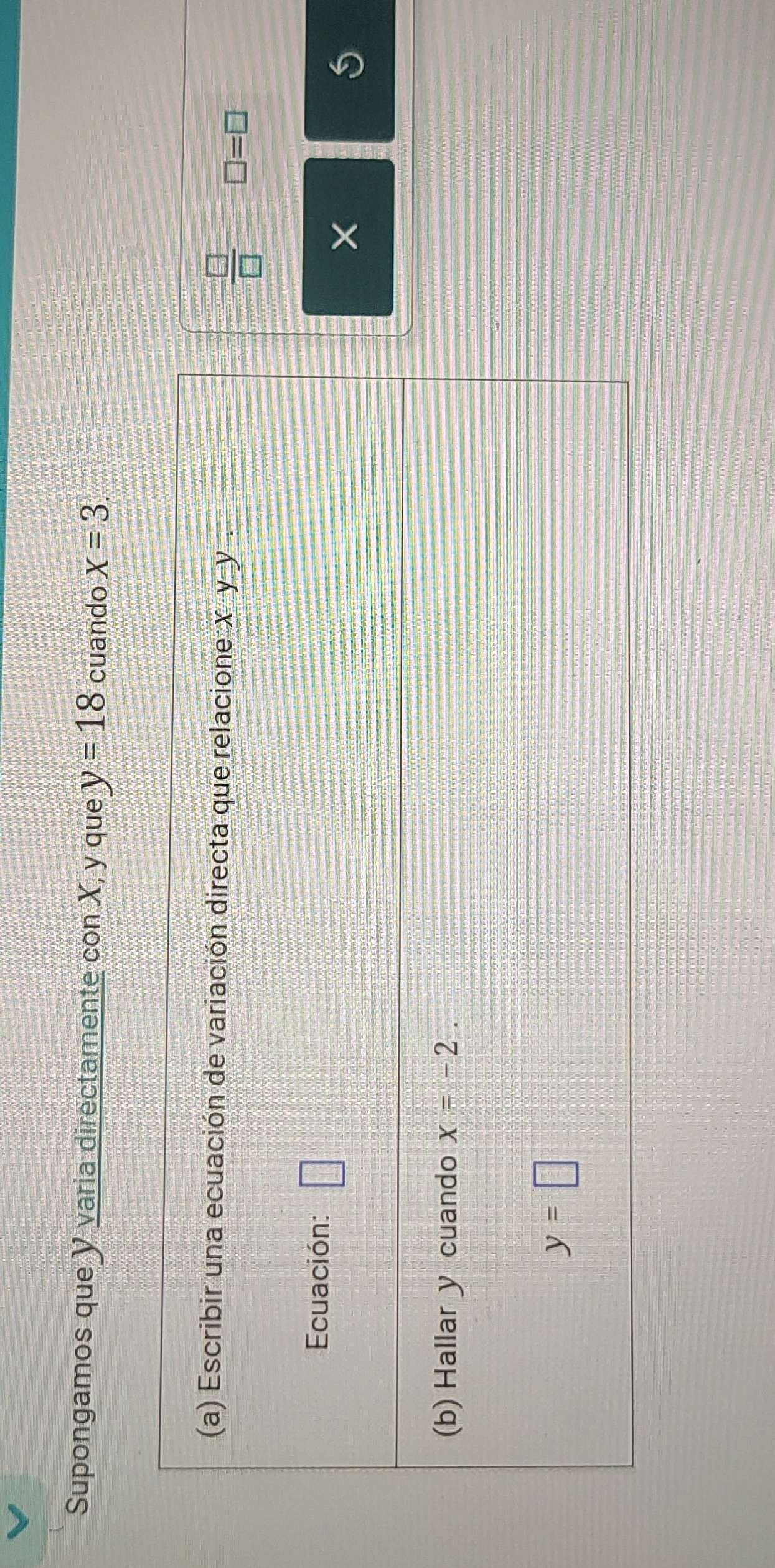 Supongamos que Y varia directamente con X, y que y=18 cuando x=3.
 □ /□   □ =□
S