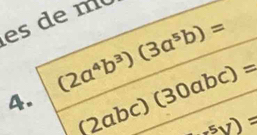 es de m
(2a^4b^3)(3a^5b)=
4. (2abc)(30abc)=
-5v)=