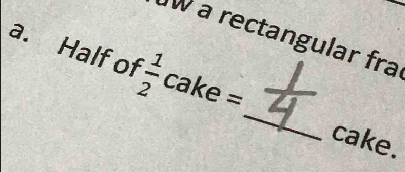 a rectangular fra 
a. Half of N/mu cake = 
_ 
cake.