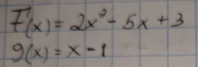 F'(x)=2x^2-5x+3
g(x)=x-1