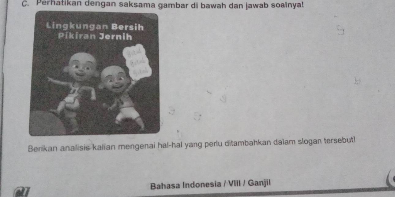 Perhatikan dengan saksama gambar di bawah dan jawab soalnya! 
Berikan analisis kalian mengenai hal-hal yang perlu ditambahkan dalam slogan tersebut! 
Bahasa Indonesia / VIII / Ganjil