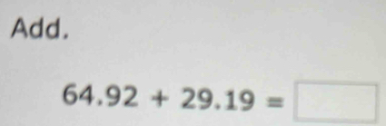 Add.
64.92+29.19=□