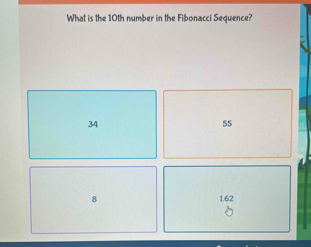 What is the 10th number in the Fibonacci Sequence?
34
55
8 1.62