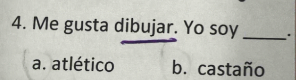 Me gusta dibujar. Yo soy _.
a. atlético b. castaño