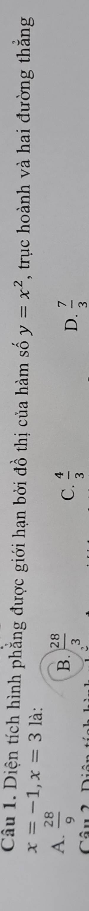 Diện tích hình phẳng được giới hạn bởi đồ thị của hàm số y=x^2 , trục hoành và hai đường thắng
x=-1, x=3 là:
A.  28/9  B.  28/3 
C.  4/3   7/3 
D.