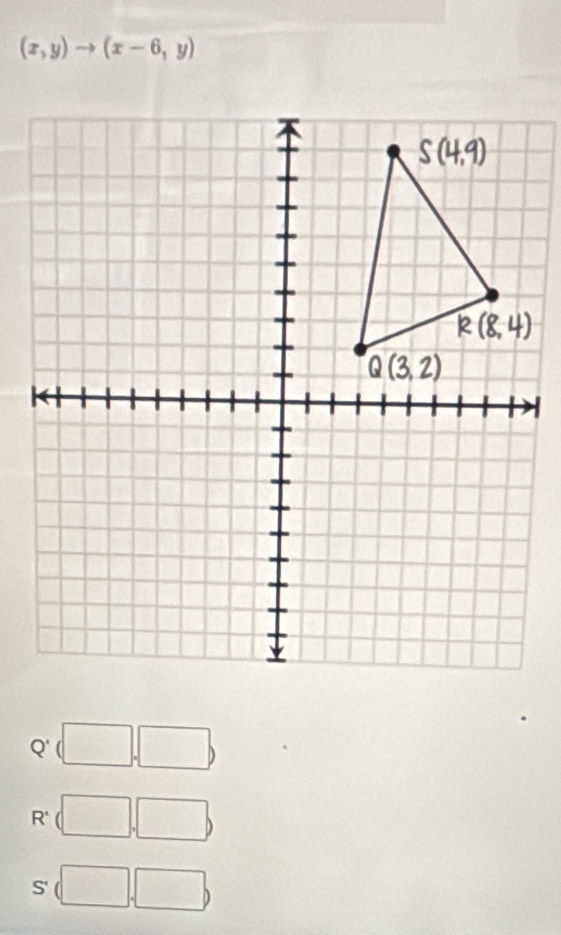 (x,y)to (x-6,y)
R' 
S | ^circ 