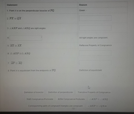 Definition of osector  Cee ncon of nemendicutan  Transèive Propetty of Congrence
SAS Congruence Postulate ASA Congruence Postulate ∠ AXP≌ ∠ AXQ
Corresponding parts of congtuent trangles are congruent AXP≌ ∠ QXA