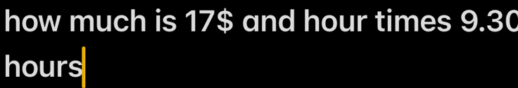 how much is 17$ and hour times 9.30
hours