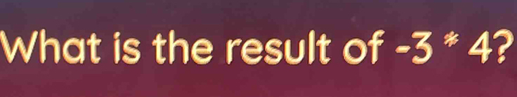 What is the result of -3^*4 2