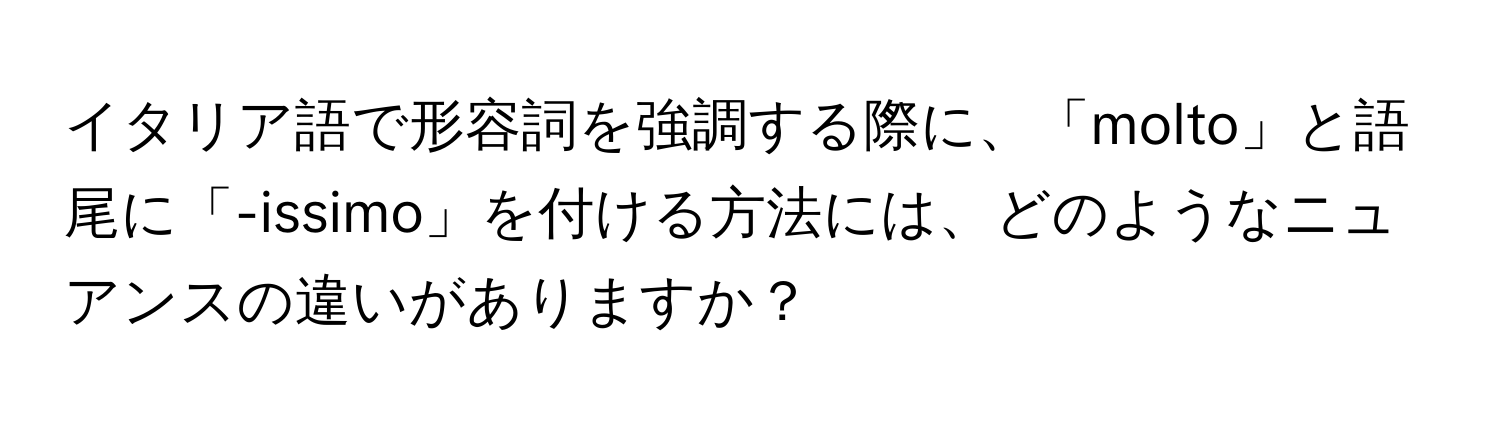 イタリア語で形容詞を強調する際に、「molto」と語尾に「-issimo」を付ける方法には、どのようなニュアンスの違いがありますか？