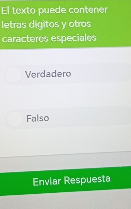 El texto puede contener
letras digitos y otros
caracteres especiales
Verdadero
Falso
Enviar Respuesta