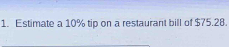 Estimate a 10% tip on a restaurant bill of $75.28.