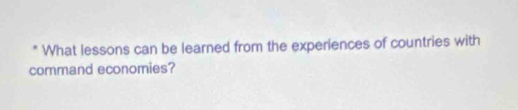 What lessons can be learned from the experiences of countries with 
command economies?