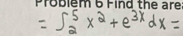 Problem 6 Find the area