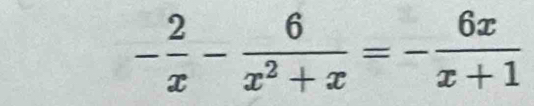 - 2/x - 6/x^2+x =- 6x/x+1 