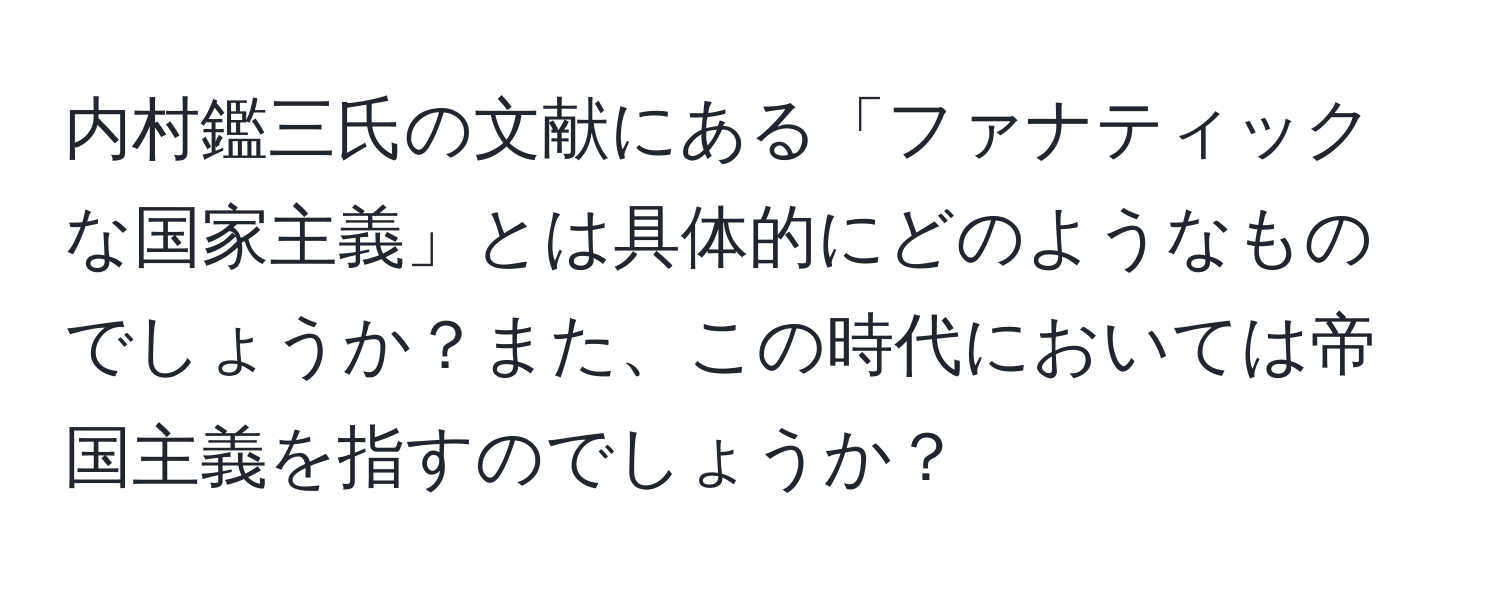 内村鑑三氏の文献にある「ファナティックな国家主義」とは具体的にどのようなものでしょうか？また、この時代においては帝国主義を指すのでしょうか？