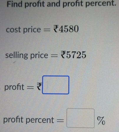 Find proft and proft percent. 
cost price =zeta 4580
selling price =zeta 5725
profit= □ 
profit percent =□ %