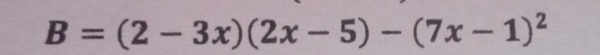 B=(2-3x)(2x-5)-(7x-1)^2