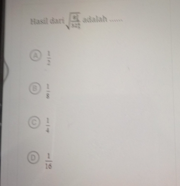 Hasil dari sqrt(frac 8frac 3)532 9/5  adalah .....,
a  1/2 
B  1/8 
C  1/4 
D  1/16 