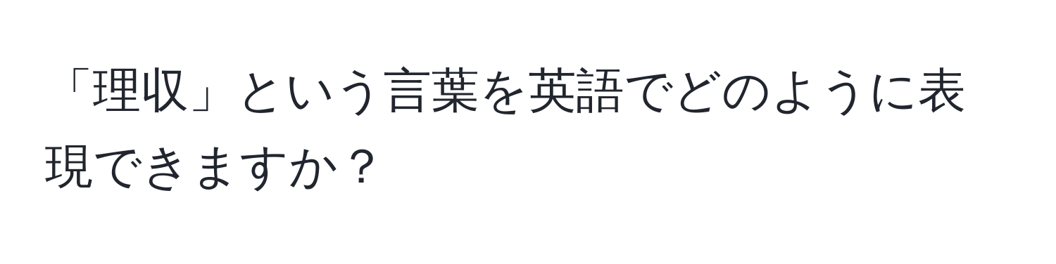 「理収」という言葉を英語でどのように表現できますか？