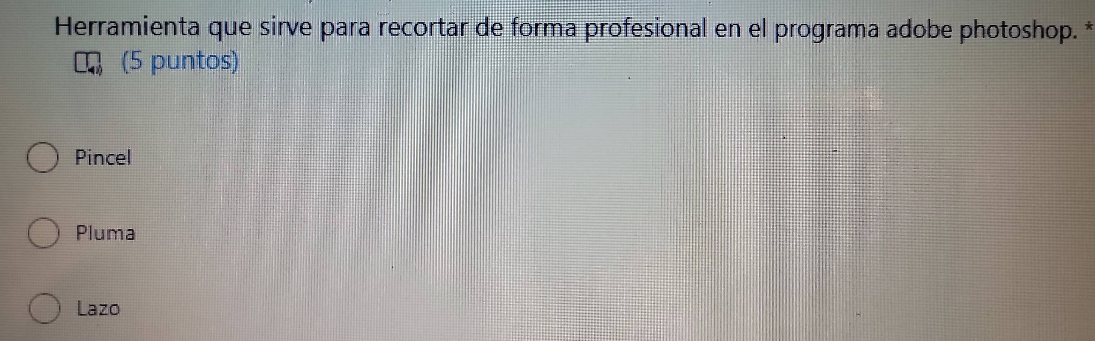 Herramienta que sirve para recortar de forma profesional en el programa adobe photoshop. *
(5 puntos)
Pincel
Pluma
Lazo