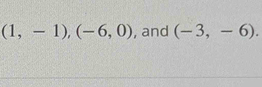 (1,-1), (-6,0) , and (-3,-6).