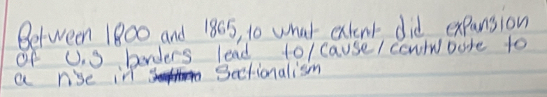 Between 1800 and 1805, to what extent did expansion 
of U. 9 bonders lead to/ cause/ conwDore to 
a nie in Sectionalism