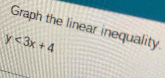 Graph the linear inequality.
y<3x+4