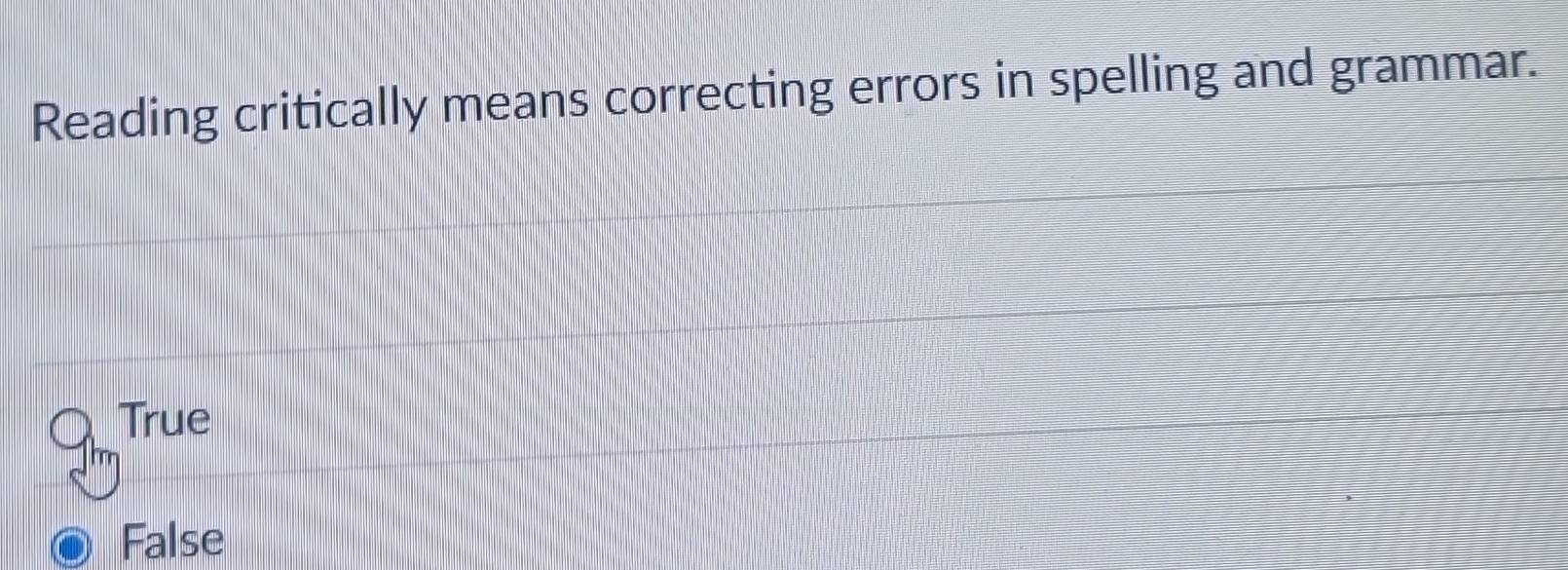 Reading critically means correcting errors in spelling and grammar.
True
False