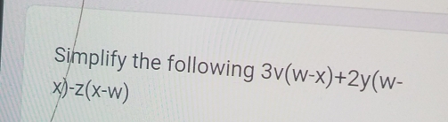 Simplify the following 3v(w-x)+2y(w-
x) -Z(X-W)