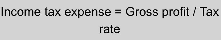 Income tax expense = Gross profit / Tax 
rate