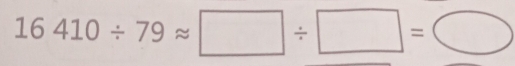 16410/ 79approx □ / □ =□