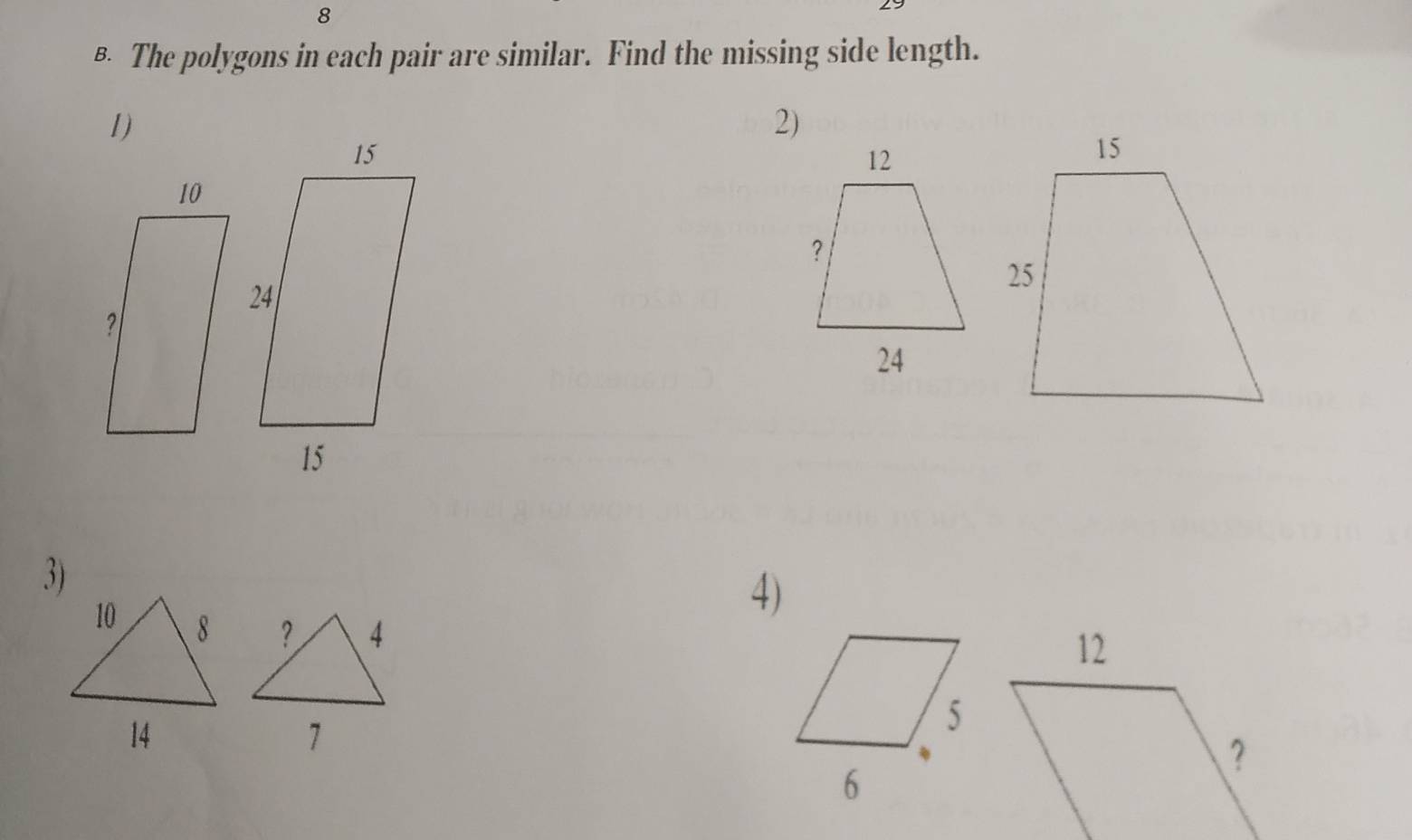 8 
€ The polygons in each pair are similar. Find the missing side length. 
1) 
2)
15
3) 
4)
14
7