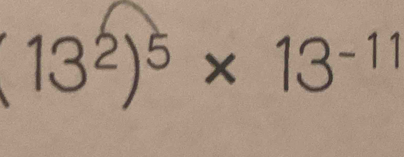 13^2)^5* 13^(-11)
□