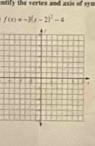 entify the vertex and axis of sym
f(x)=-3(x-2)^2-4