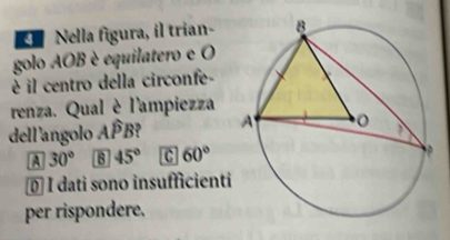 Nella figura, il trian-
golo AOB è equilatero e O
è il centro della circonfe-
renza. Qual è l'ampiezza
dell'angolo Awidehat PB
A 30° 8 45° 60°
0 I dati sono insufficienti
per rispondere.